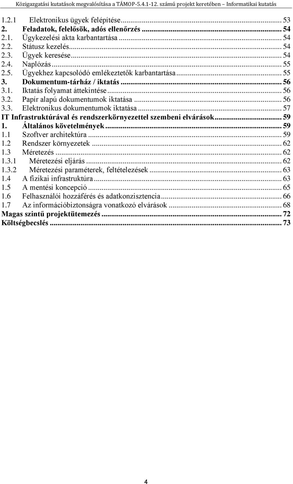 .. 57 IT Infrastruktúrával és rendszerkörnyezettel szembeni elvárások... 59 1. Általános követelmények... 59 1.1 Szoftver architektúra... 59 1.2 Rendszer környezetek... 62 1.3 Méretezés... 62 1.3.1 Méretezési eljárás.