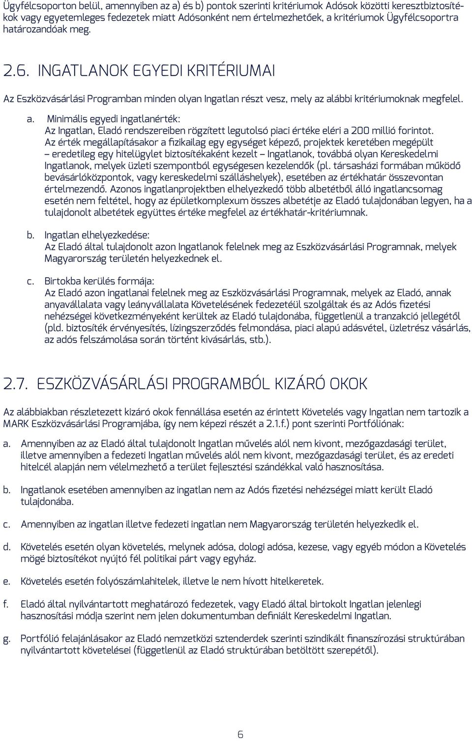 alábbi kritériumoknak megfelel. a. Minimális egyedi ingatlanérték: Az Ingatlan, Eladó rendszereiben rögzített legutolsó piaci értéke eléri a 200 millió forintot.