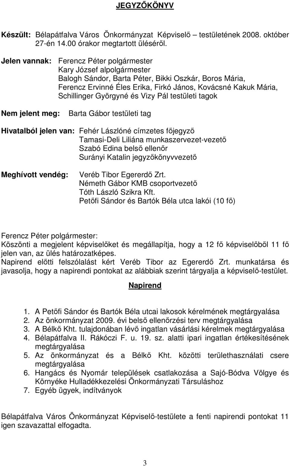 Györgyné és Vizy Pál testületi tagok Nem jelent meg: Barta Gábor testületi tag Hivatalból jelen van: Fehér Lászlóné címzetes főjegyző Tamasi-Deli Liliána munkaszervezet-vezető Szabó Edina belső