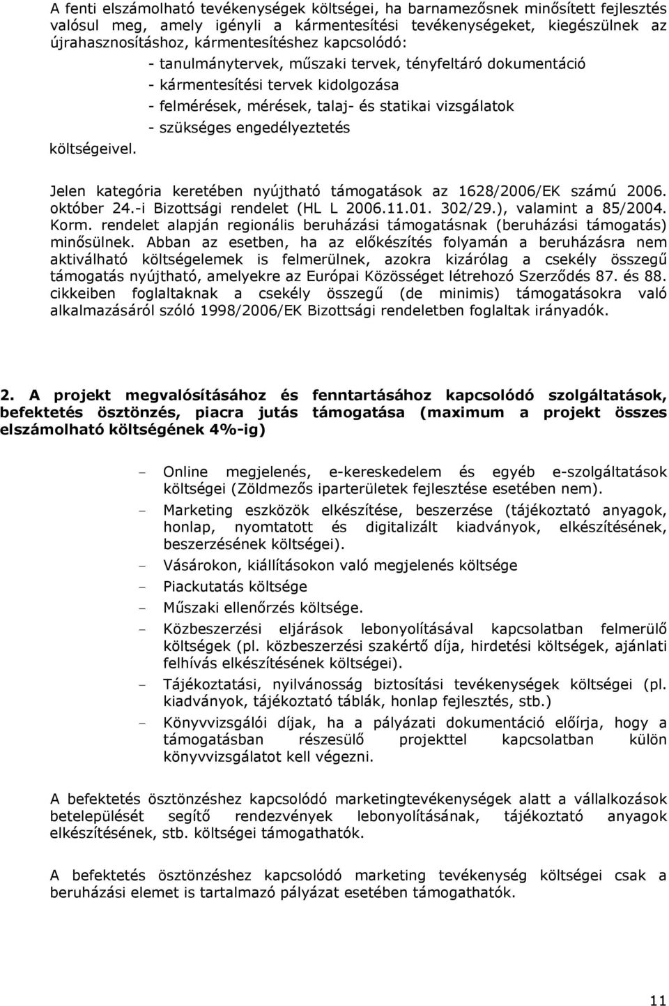 - tanulmánytervek, műszaki tervek, tényfeltáró dokumentáció - kármentesítési tervek kidolgozása - felmérések, mérések, talaj- és statikai vizsgálatok - szükséges engedélyeztetés Jelen kategória