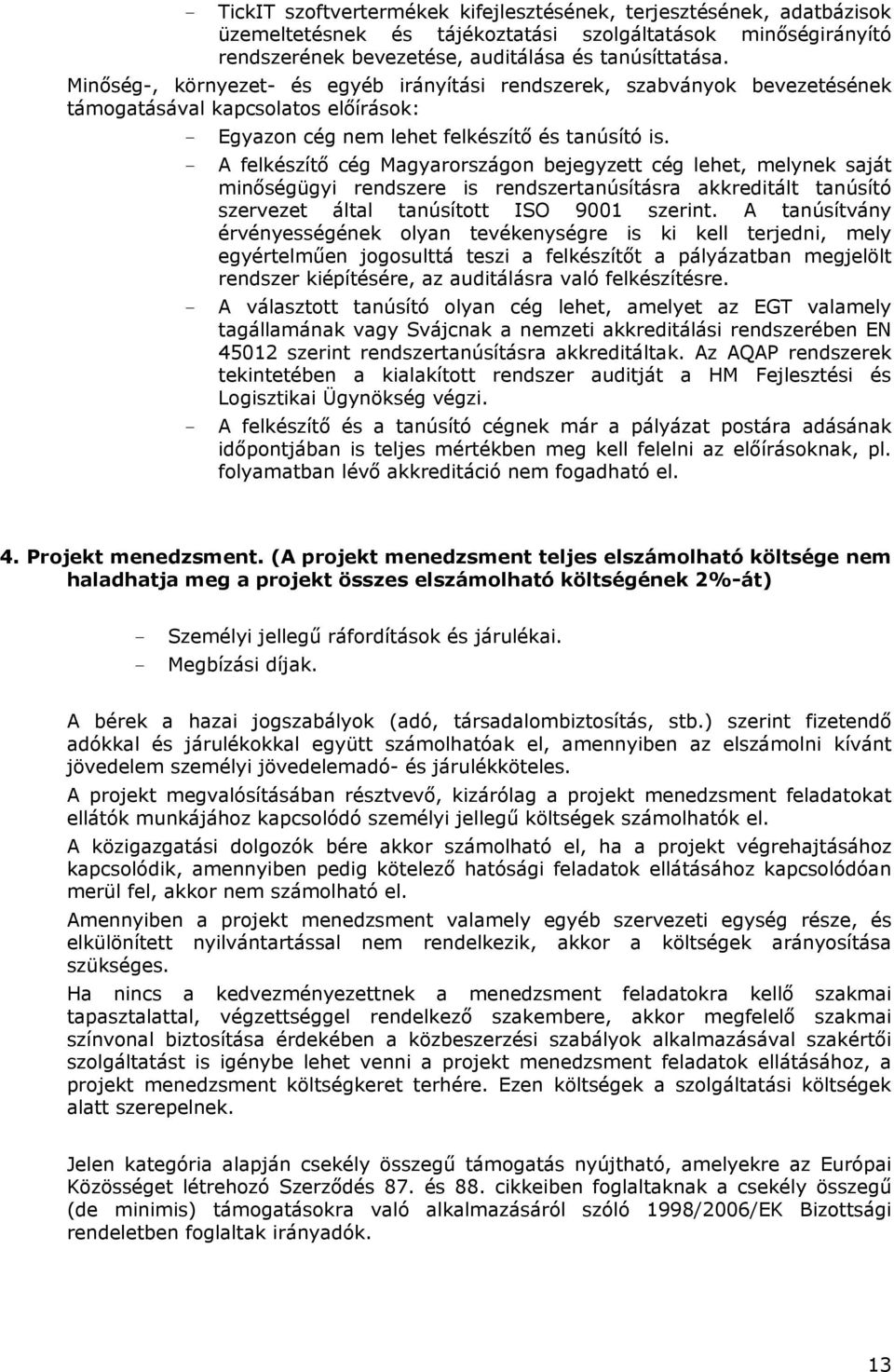 - A felkészítő cég Magyarországon bejegyzett cég lehet, melynek saját minőségügyi rendszere is rendszertanúsításra akkreditált tanúsító szervezet által tanúsított ISO 9001 szerint.