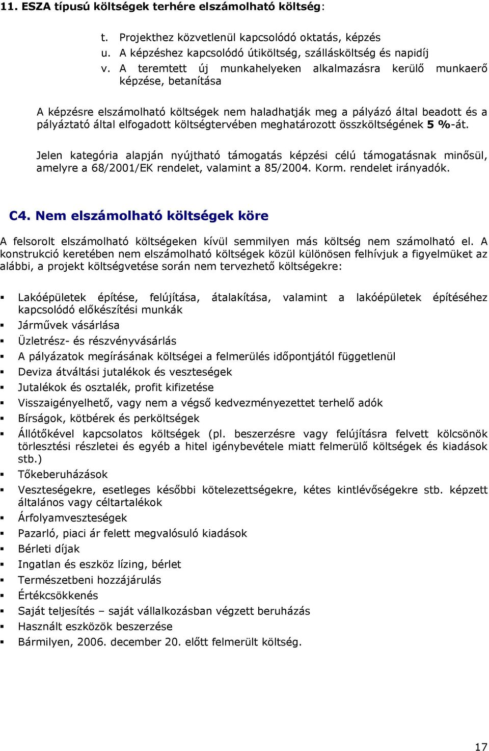 költségtervében meghatározott összköltségének 5 %-át. Jelen kategória alapján nyújtható támogatás képzési célú támogatásnak minősül, amelyre a 68/2001/EK rendelet, valamint a 85/2004. Korm.