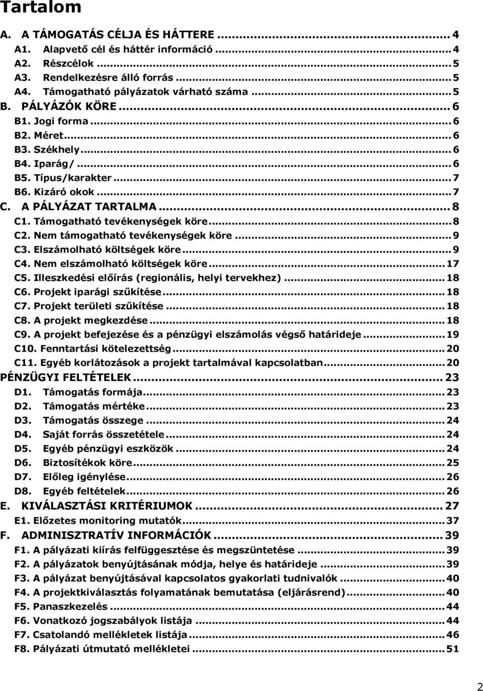 .. 8 C2. Nem támogatható tevékenységek köre... 9 C3. Elszámolható költségek köre... 9 C4. Nem elszámolható költségek köre... 17 C5. Illeszkedési előírás (regionális, helyi tervekhez)... 18 C6.