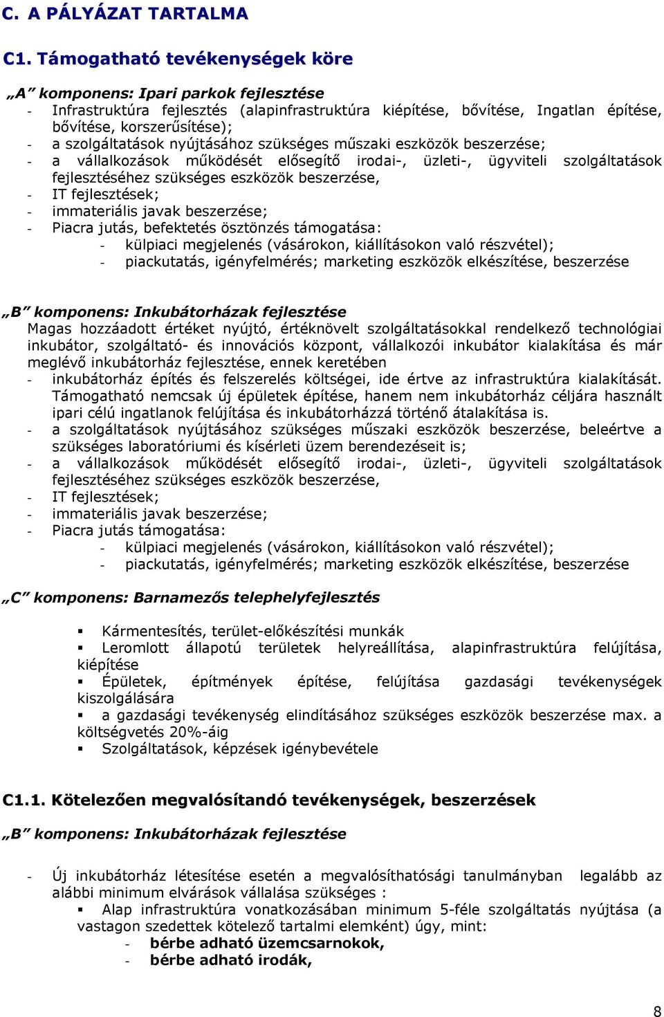 szolgáltatások nyújtásához szükséges műszaki eszközök beszerzése; - a vállalkozások működését elősegítő irodai-, üzleti-, ügyviteli szolgáltatások fejlesztéséhez szükséges eszközök beszerzése, - IT