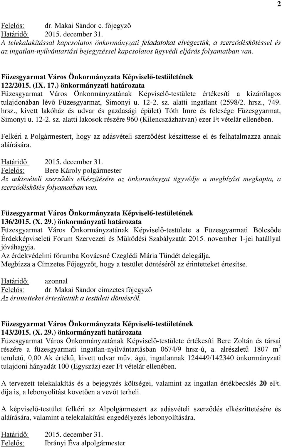 17.) önkormányzati határozata Füzesgyarmat Város Önkormányzatának Képviselő-testülete értékesíti a kizárólagos tulajdonában lévő Füzesgyarmat, Simonyi u. 12-2. sz. alatti ingatlant (2598/2. hrsz.