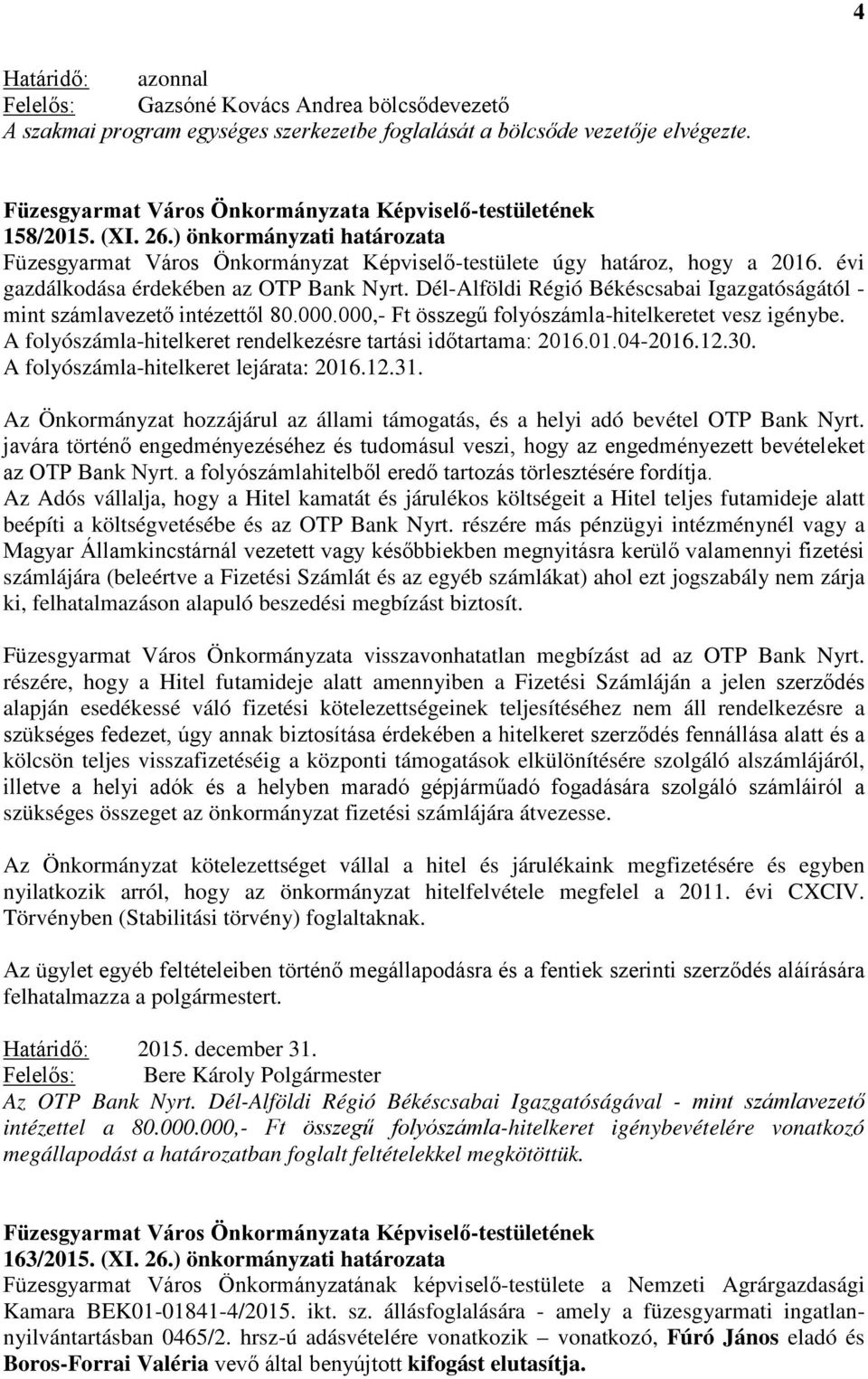 Dél-Alföldi Régió Békéscsabai Igazgatóságától - mint számlavezető intézettől 80.000.000,- Ft összegű folyószámla-hitelkeretet vesz igénybe.