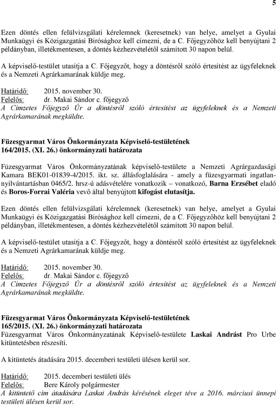 Főjegyzőt, hogy a döntésről szóló értesítést az ügyfeleknek és a Nemzeti Agrárkamarának küldje meg. Határidő: 2015. november 30. Felelős: dr. Makai Sándor c.