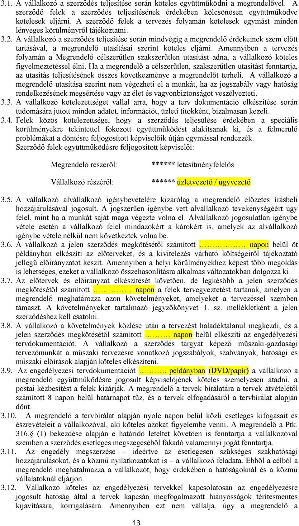 A vállalkozó a szerződés teljesítése során mindvégig a megrendelő érdekeinek szem előtt tartásával, a megrendelő utasításai szerint köteles eljárni.