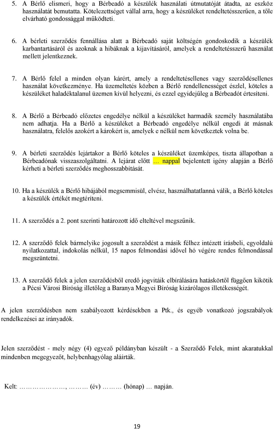 A bérleti szerződés fennállása alatt a Bérbeadó saját költségén gondoskodik a készülék karbantartásáról és azoknak a hibáknak a kijavításáról, amelyek a rendeltetésszerű használat mellett