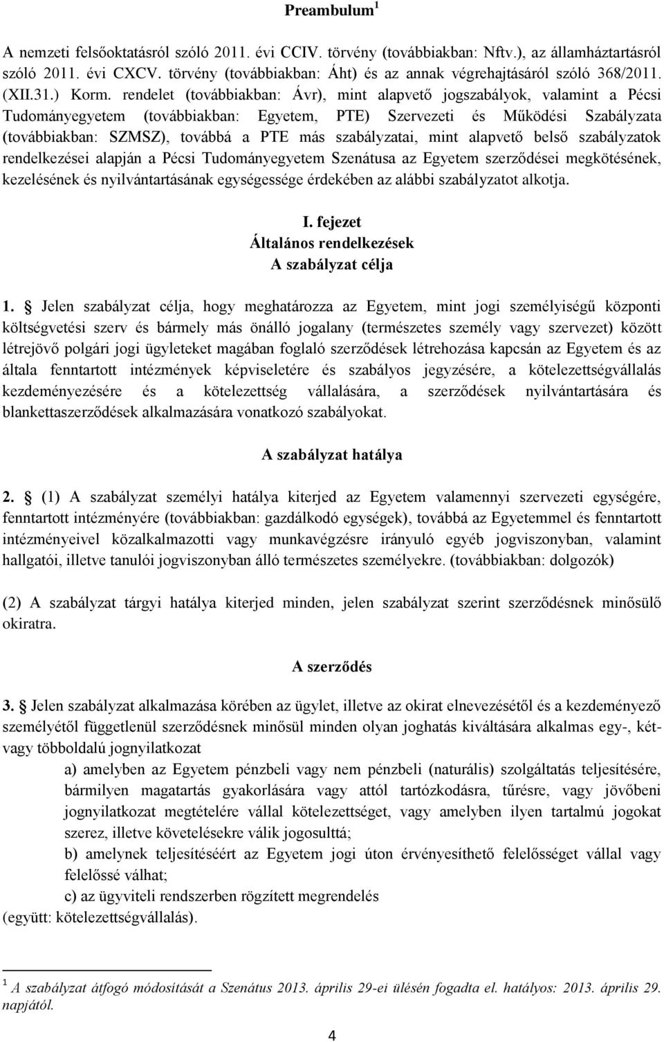 rendelet (továbbiakban: Ávr), mint alapvető jogszabályok, valamint a Pécsi Tudományegyetem (továbbiakban: Egyetem, PTE) Szervezeti és Működési Szabályzata (továbbiakban: SZMSZ), továbbá a PTE más