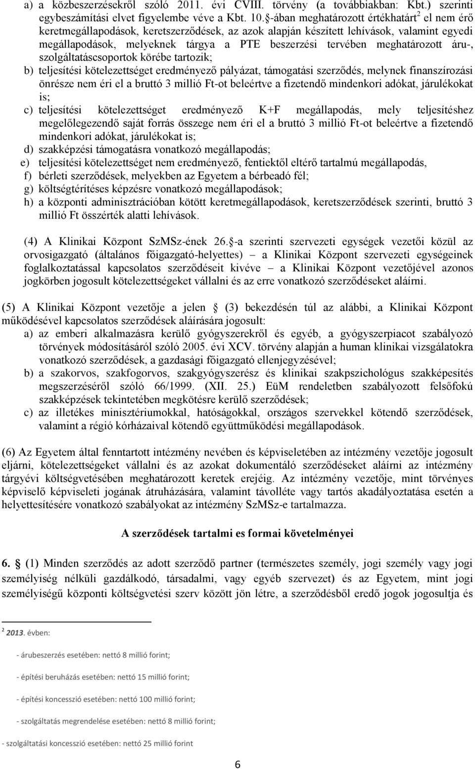 meghatározott áru-, szolgáltatáscsoportok körébe tartozik; b) teljesítési kötelezettséget eredményező pályázat, támogatási szerződés, melynek finanszírozási önrésze nem éri el a bruttó 3 millió Ft-ot