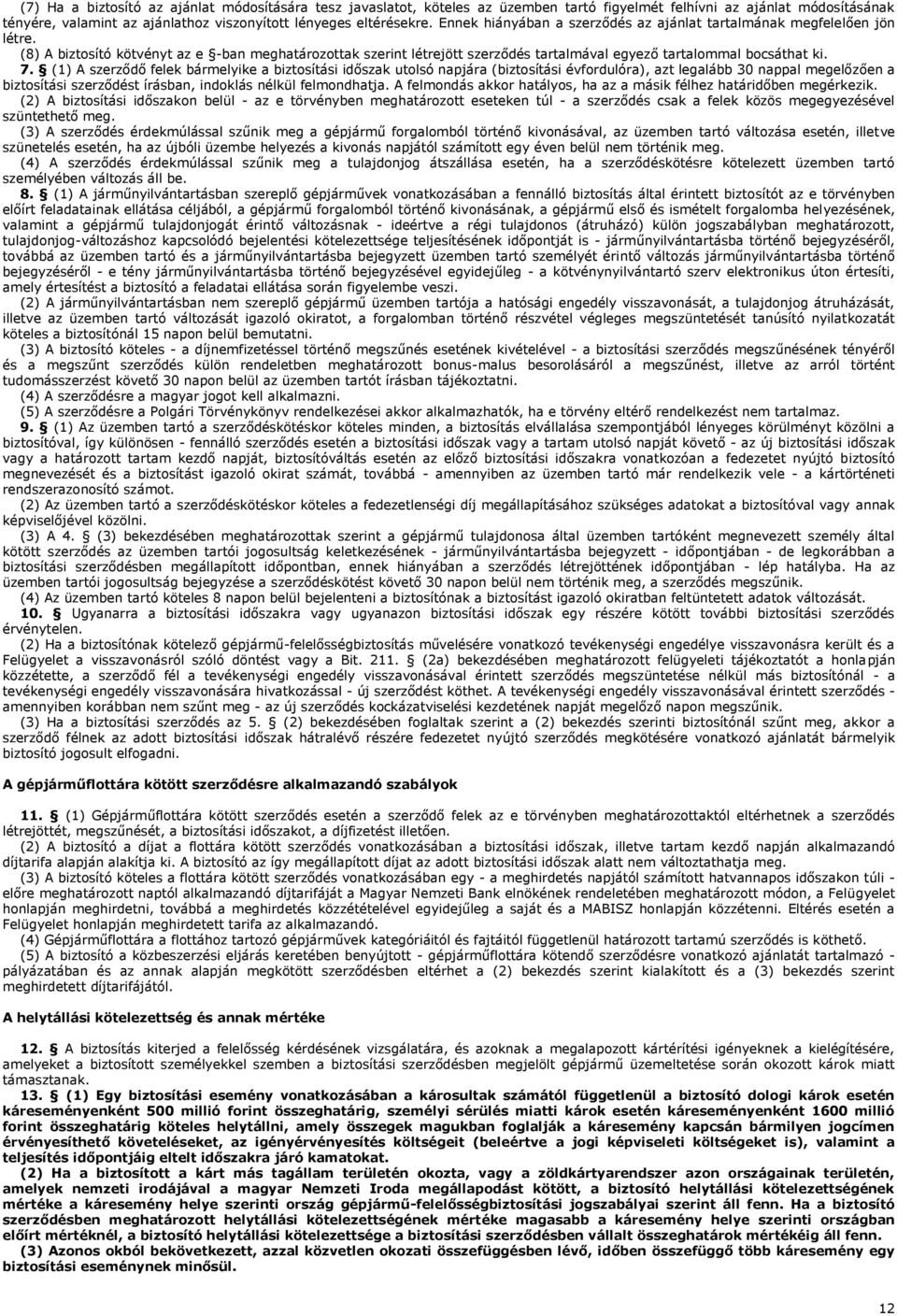 (1) A szerződő felek bármelyike a biztosítási időszak utolsó napjára (biztosítási évfordulóra), azt legalább 30 nappal megelőzően a biztosítási szerződést írásban, indoklás nélkül felmondhatja.