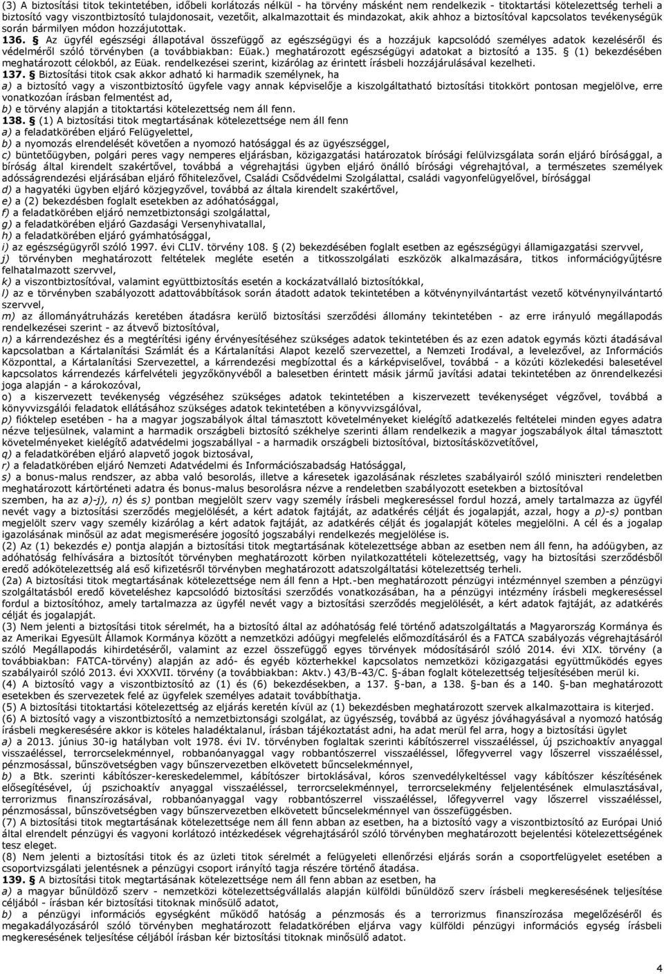 Az ügyfél egészségi állapotával összefüggő az egészségügyi és a hozzájuk kapcsolódó személyes adatok kezeléséről és védelméről szóló törvényben (a továbbiakban: Eüak.