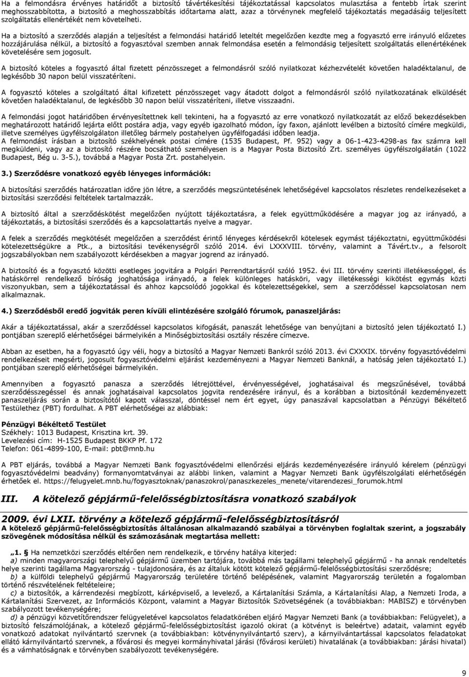 Ha a biztosító a szerződés alapján a teljesítést a felmondási határidő leteltét megelőzően kezdte meg a fogyasztó erre irányuló előzetes hozzájárulása nélkül, a biztosító a fogyasztóval szemben annak