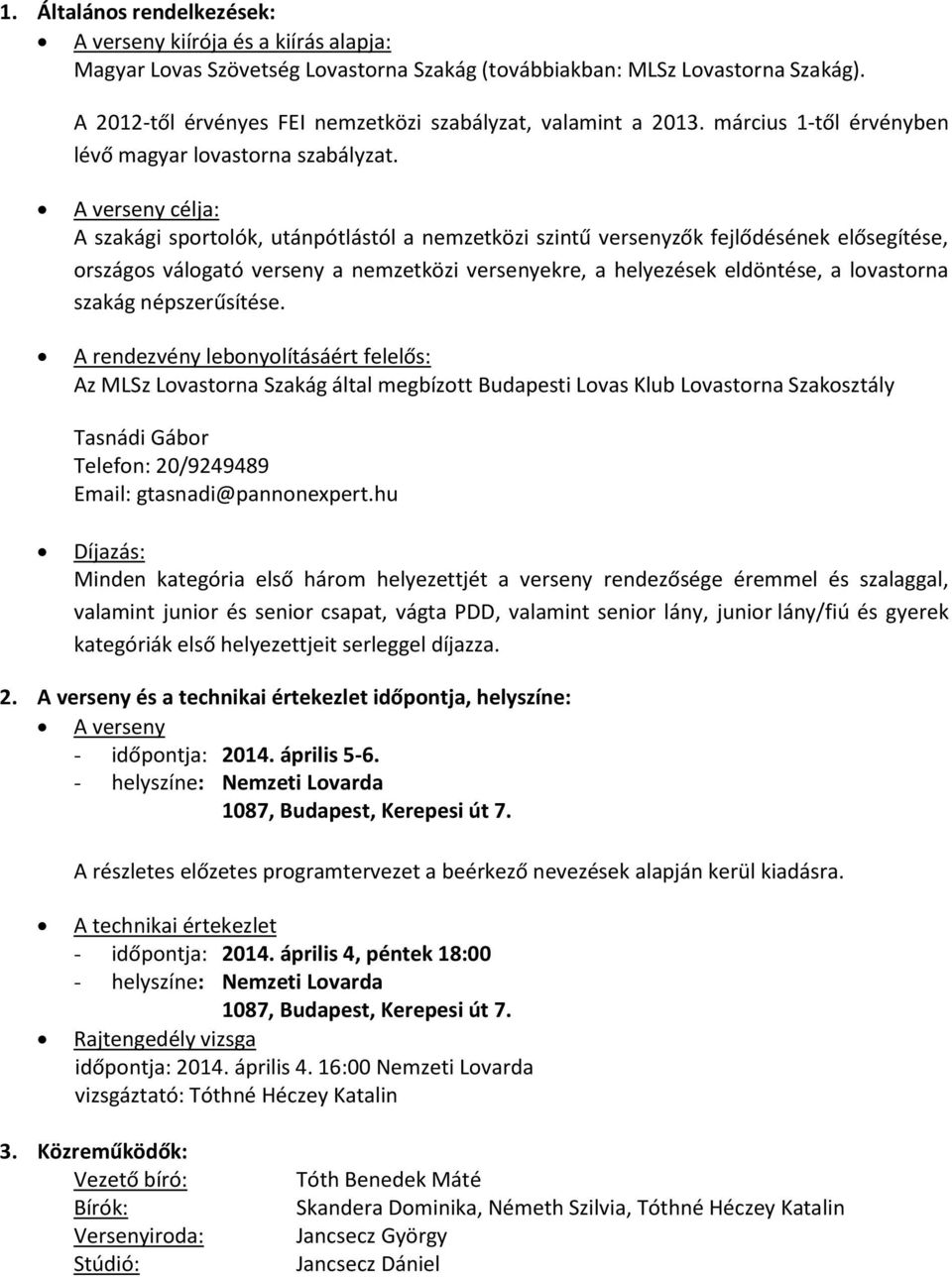 A verseny célja: A szakági sportolók, utánpótlástól a nemzetközi szintű versenyzők fejlődésének elősegítése, országos válogató verseny a nemzetközi versenyekre, a helyezések eldöntése, a lovastorna