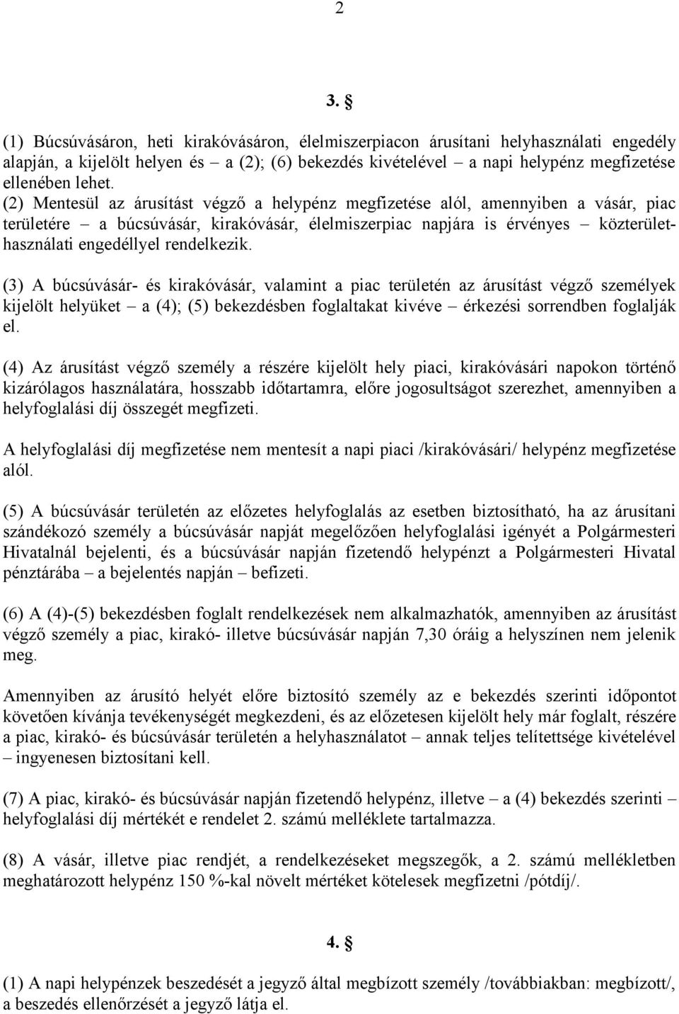 rendelkezik. (3) A búcsúvásár- és kirakóvásár, valamint a piac területén az árusítást végző személyek kijelölt helyüket a (4); (5) bekezdésben foglaltakat kivéve érkezési sorrendben foglalják el.