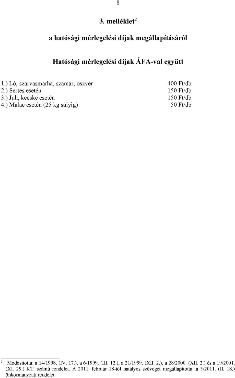 ) Malac esetén (25 kg súlyig) 50 Ft/db 2 Módosította: a 14/1998. (IV. 17.), a 6/1999. (III. 12.), a 21/1999. (XII. 2.), a 28/2000.