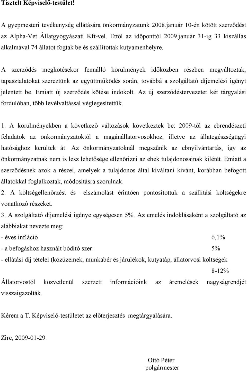 A szerződés megkötésekor fennálló körülmények időközben részben megváltoztak, tapasztalatokat szereztünk az együttműködés során, továbbá a szolgáltató díjemelési igényt jelentett be.