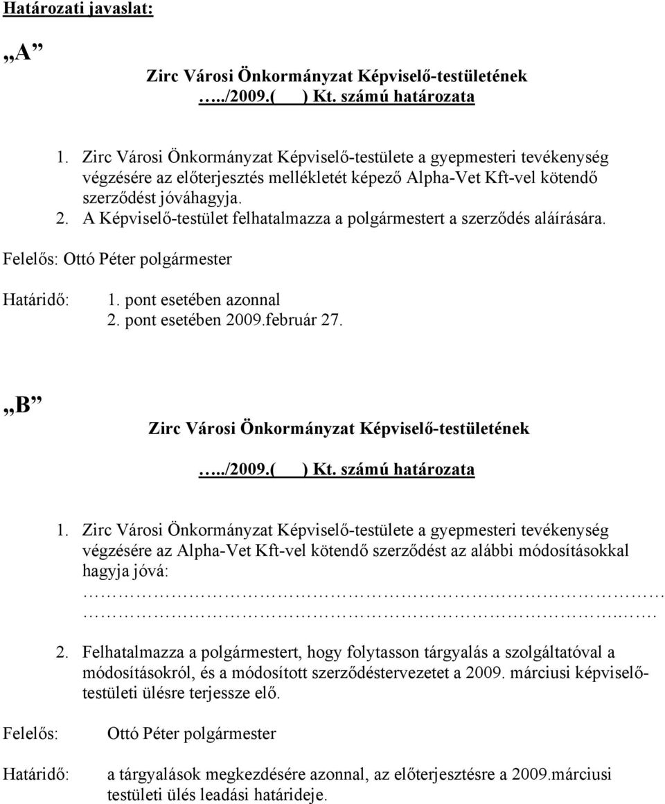 A Képviselő-testület felhatalmazza a polgármestert a szerződés aláírására. Felelős: Ottó Péter polgármester Határidő: 1. pont esetében azonnal 2. pont esetében 2009.február 27.