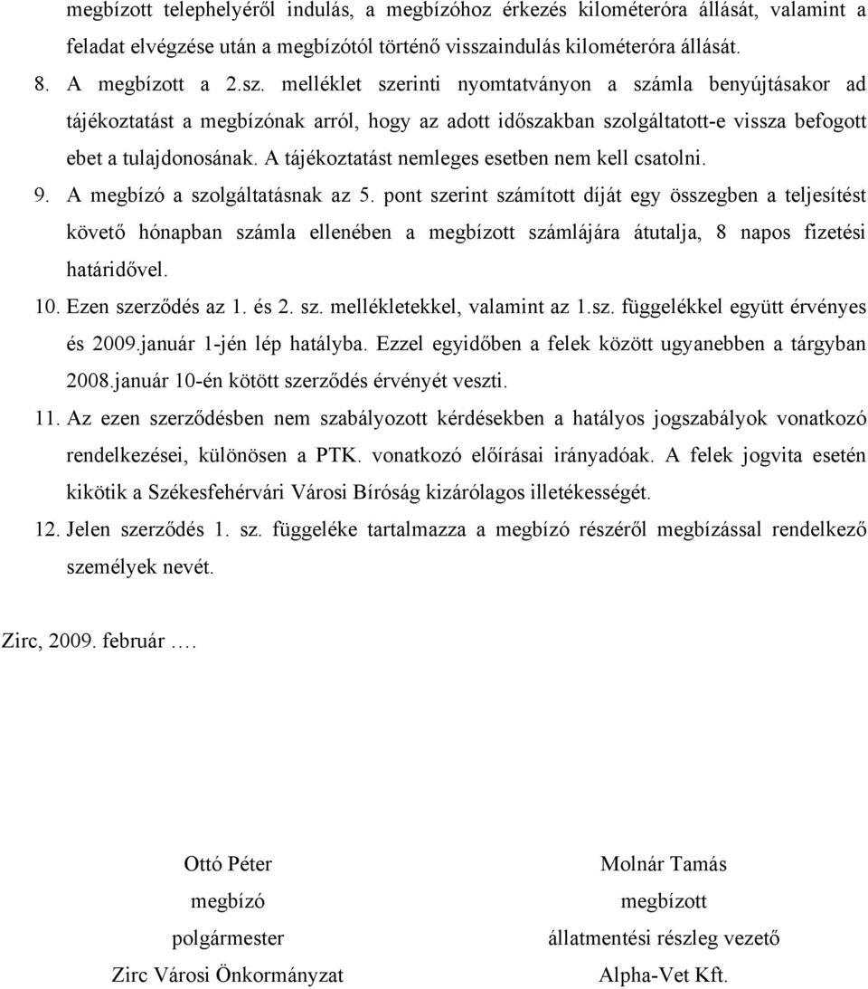 melléklet szerinti nyomtatványon a számla benyújtásakor ad tájékoztatást a megbízónak arról, hogy az adott időszakban szolgáltatott-e vissza befogott ebet a tulajdonosának.