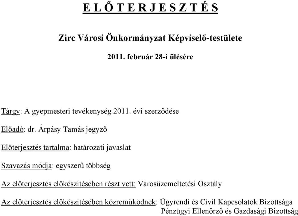 Árpásy Tamás jegyző Előterjesztés tartalma: határozati javaslat Szavazás módja: egyszerű többség Az előterjesztés