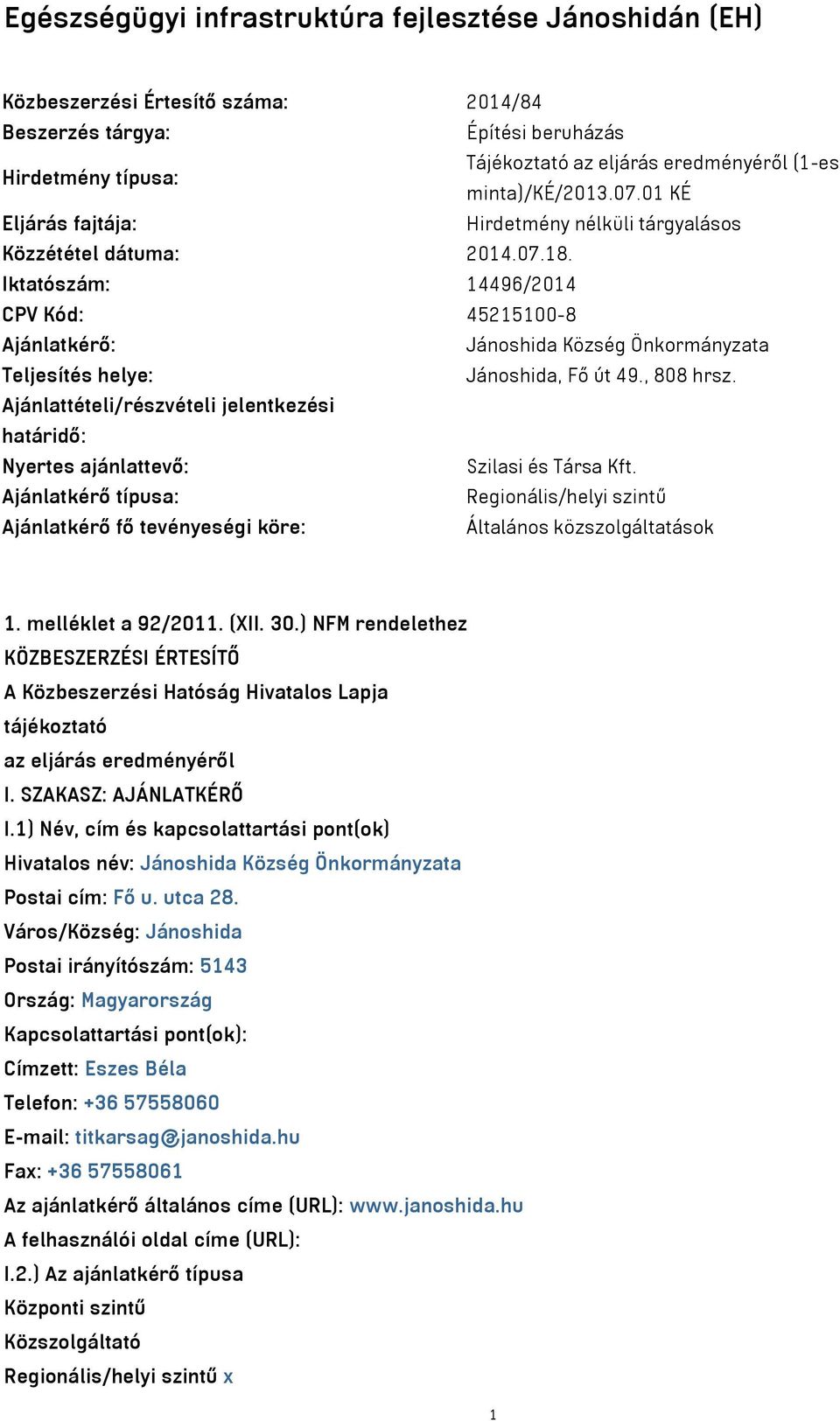 Iktatószám: 14496/2014 CPV Kód: 45215100-8 Ajánlatkérő: Jánoshida Község Önkormányzata Teljesítés helye: Jánoshida, Fő út 49., 808 hrsz.