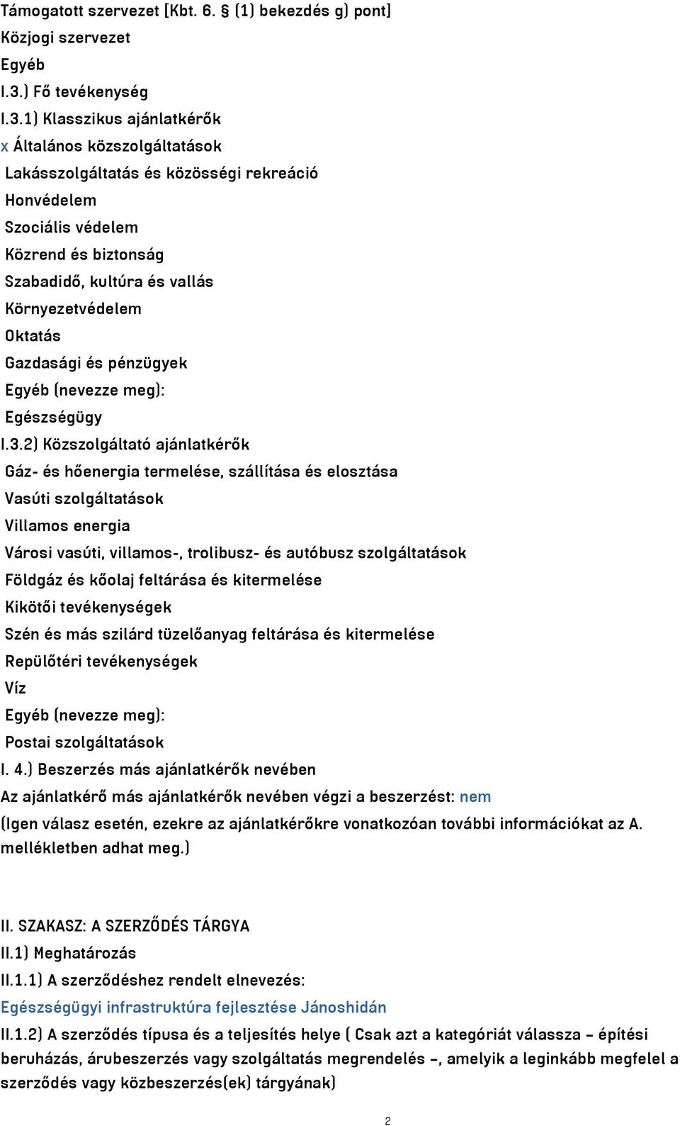 1) Klasszikus ajánlatkérők x Általános közszolgáltatások Lakásszolgáltatás és közösségi rekreáció Honvédelem Szociális védelem Közrend és biztonság Szabadidő, kultúra és vallás Környezetvédelem