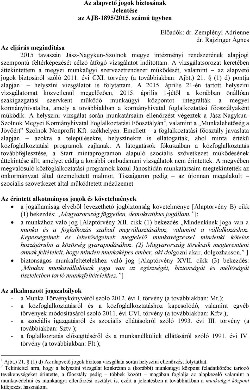 A vizsgálatsorozat keretében áttekintettem a megyei munkaügyi szervezetrendszer működését, valamint az alapvető jogok biztosáról szóló 2011. évi CXI. törvény (a továbbiakban: Ajbt.) 21.