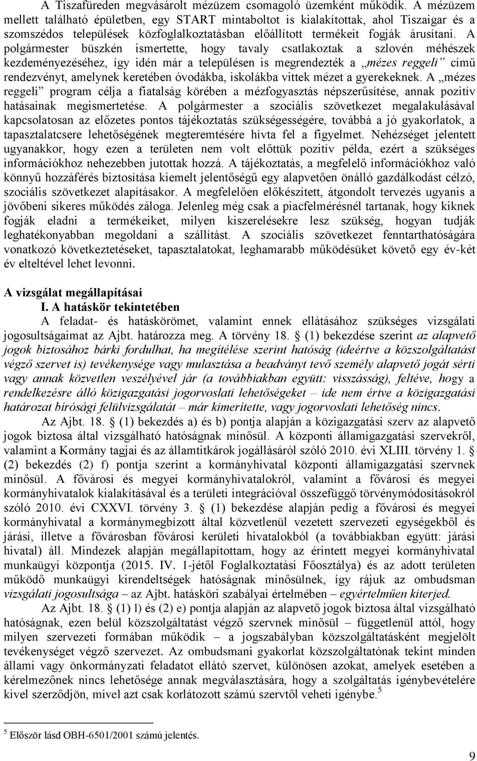 A polgármester büszkén ismertette, hogy tavaly csatlakoztak a szlovén méhészek kezdeményezéséhez, így idén már a településen is megrendezték a mézes reggeli című rendezvényt, amelynek keretében