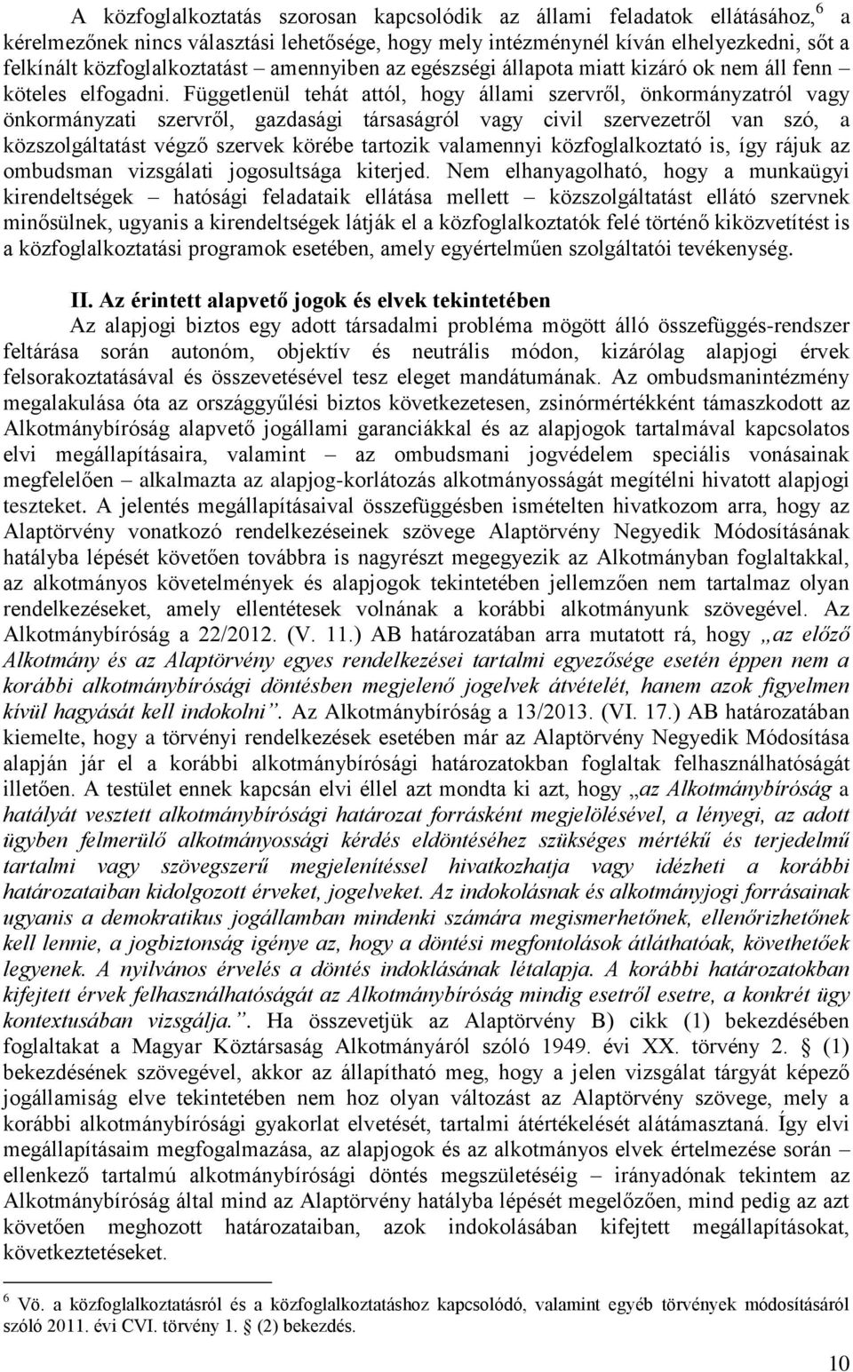 Függetlenül tehát attól, hogy állami szervről, önkormányzatról vagy önkormányzati szervről, gazdasági társaságról vagy civil szervezetről van szó, a közszolgáltatást végző szervek körébe tartozik