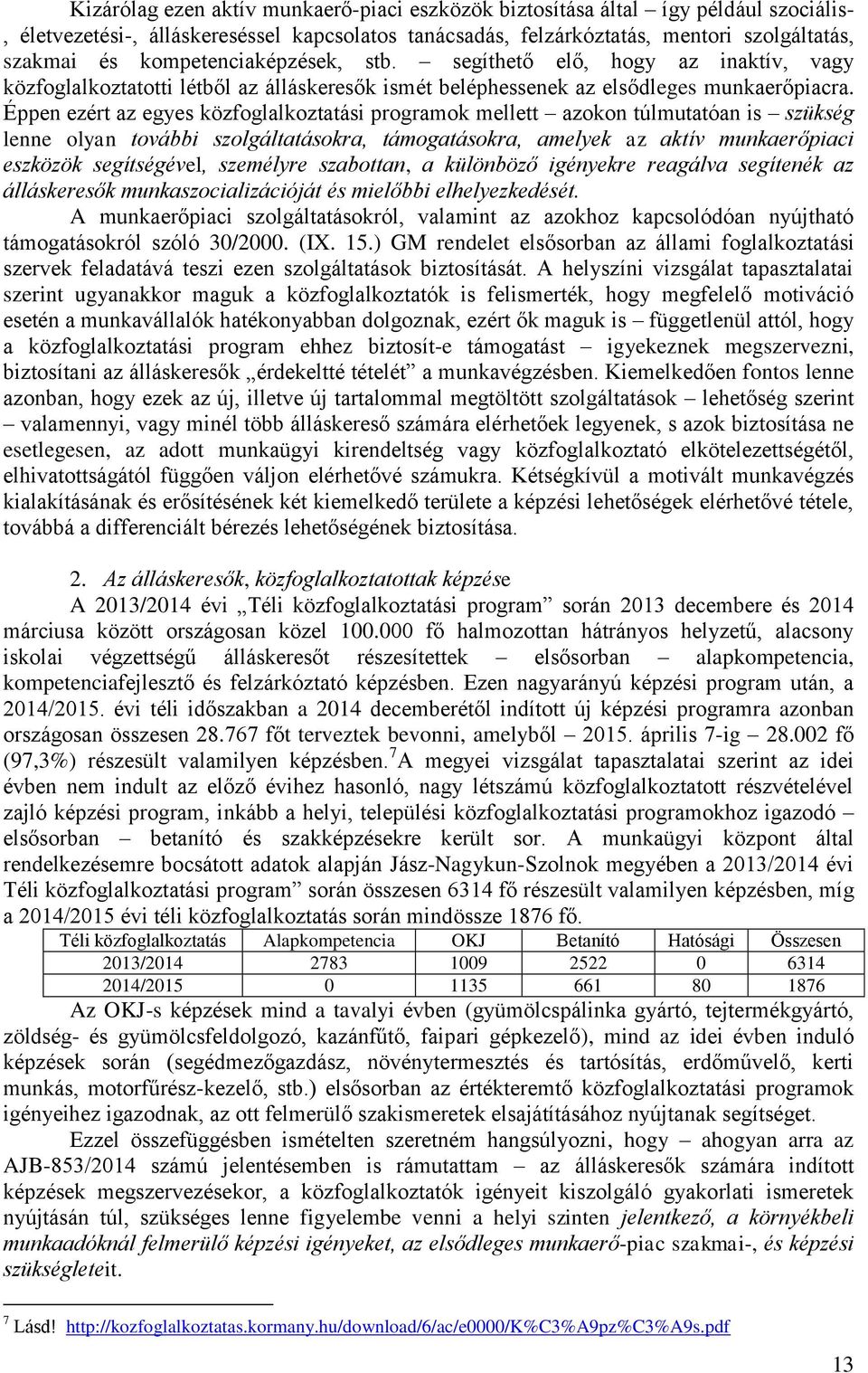 Éppen ezért az egyes közfoglalkoztatási programok mellett azokon túlmutatóan is szükség lenne olyan további szolgáltatásokra, támogatásokra, amelyek az aktív munkaerőpiaci eszközök segítségével,