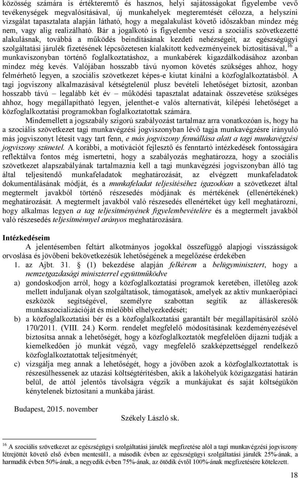 Bár a jogalkotó is figyelembe veszi a szociális szövetkezetté alakulásnak, továbbá a működés beindításának kezdeti nehézségeit, az egészségügyi szolgáltatási járulék fizetésének lépcsőzetesen