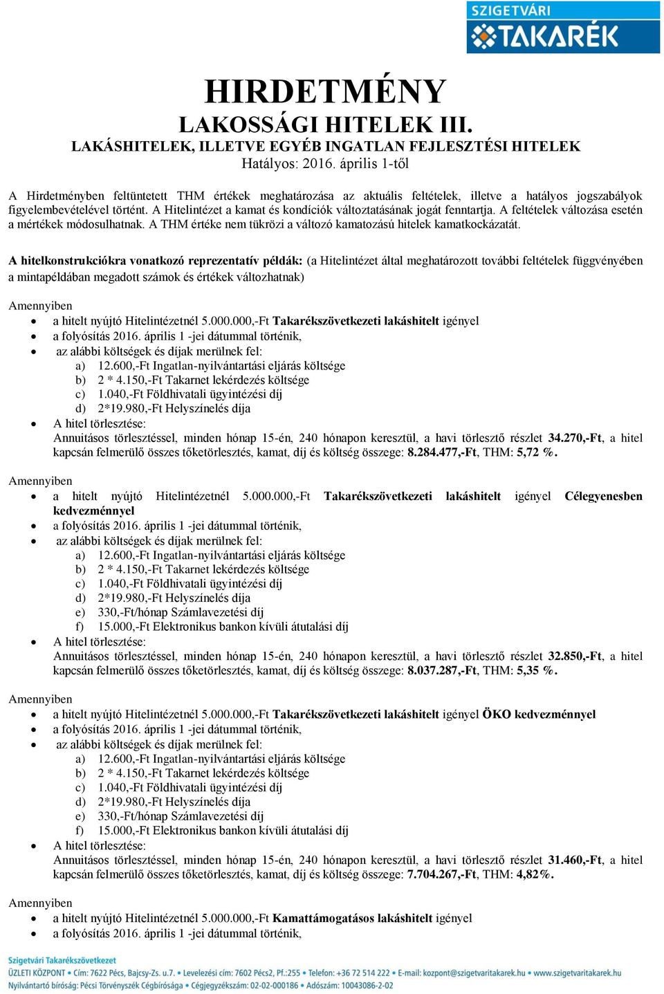 A hitelkonstrukciókra vonatkozó reprezentatív példák: (a Hitelintézet által meghatározott további feltételek függvényében a mintapéldában megadott számok és értékek változhatnak) a hitelt nyújtó