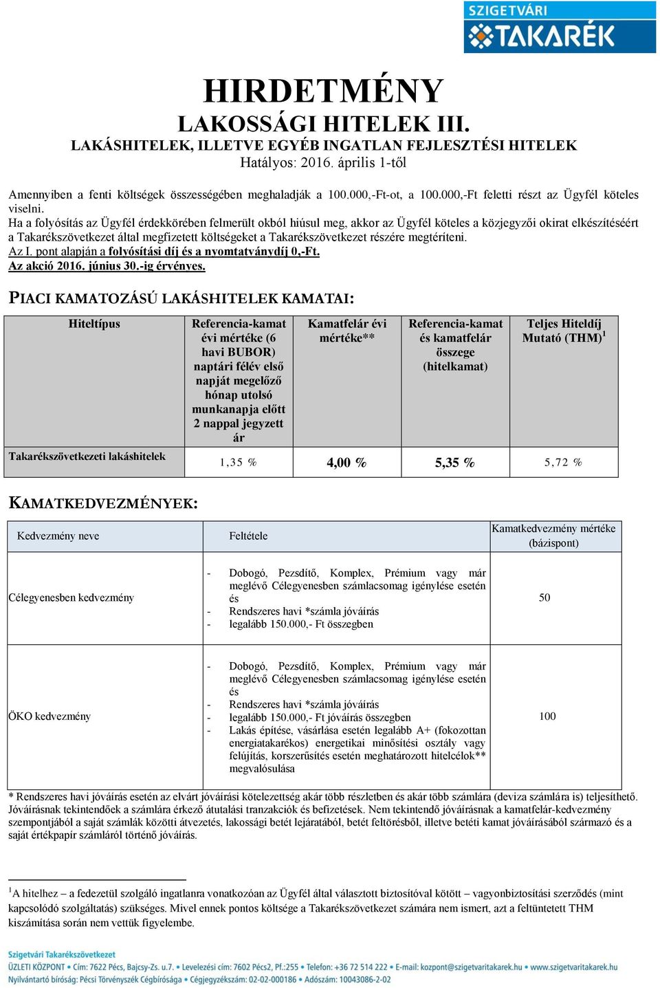 részére megtéríteni. Az I. pont alapján a folyósítási díj és a nyomtatványdíj 0,-Ft. Az akció 2016. június 30.-ig érvényes.