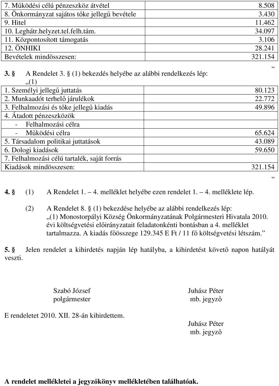 Felhalmozási és tőke jellegű kiadás 49.896 4. Átadott pénzeszközök - Felhalmozási célra - Működési célra 65.624 5. Társadalom politikai juttatások 43.089 6. Dologi kiadások 59.650 7.