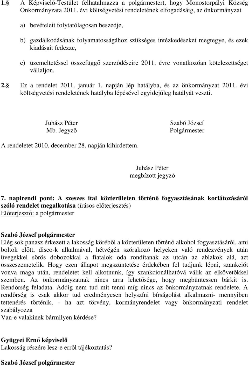 c) üzemeltetéssel összefüggő szerződéseire 2011. évre vonatkozóan kötelezettséget vállaljon. 2. Ez a rendelet 2011. január 1. napján lép hatályba, és az önkormányzat 2011.