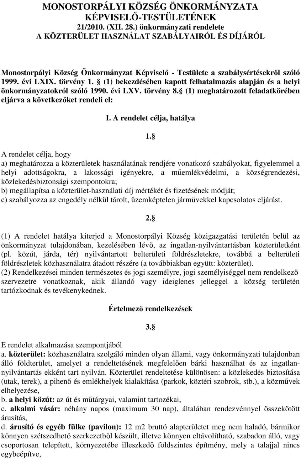 (1) bekezdésében kapott felhatalmazás alapján és a helyi önkormányzatokról szóló 1990. évi LXV. törvény 8. (1) meghatározott feladatkörében eljárva a következőket rendeli el: I.