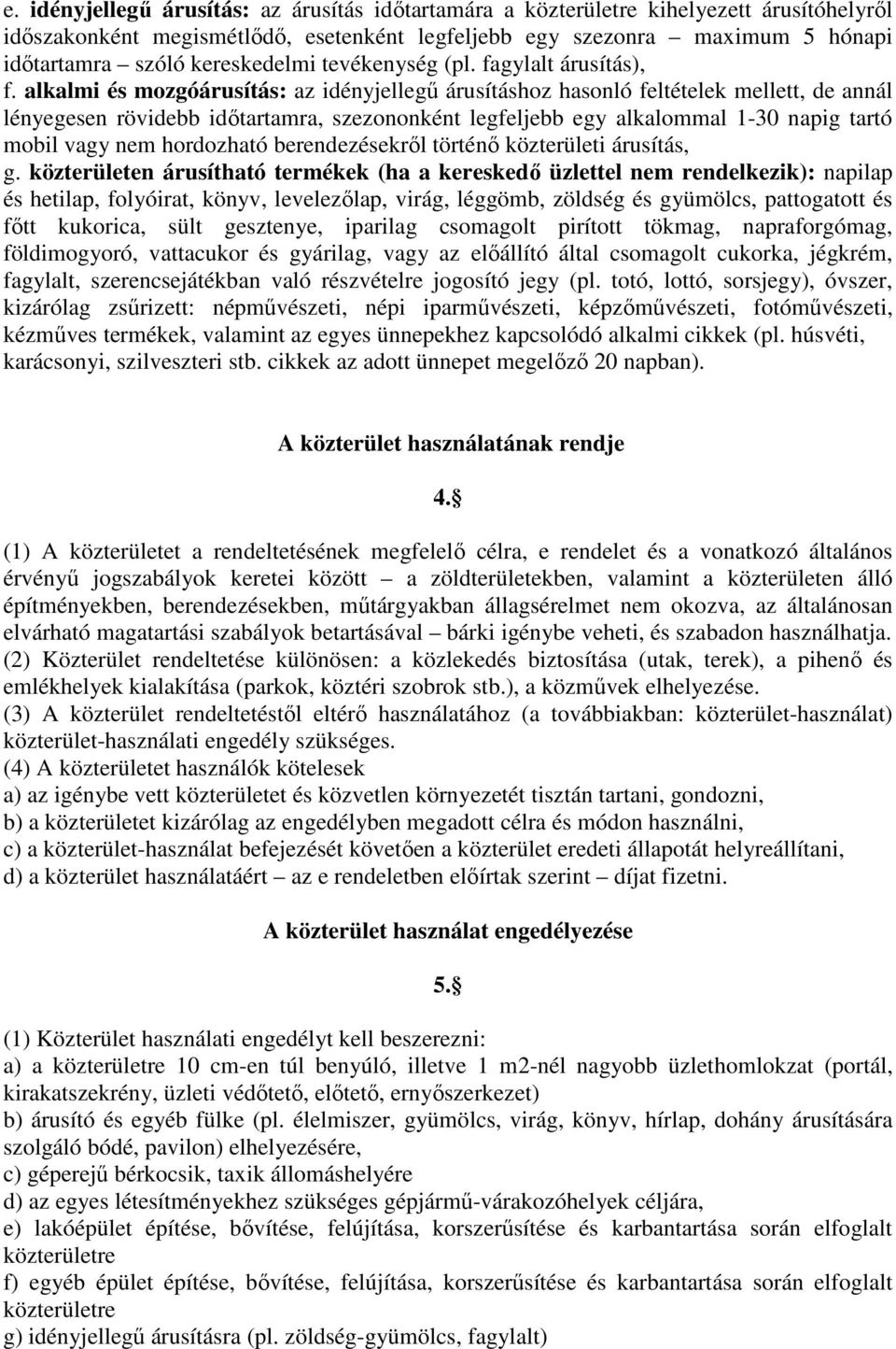 alkalmi és mozgóárusítás: az idényjellegű árusításhoz hasonló feltételek mellett, de annál lényegesen rövidebb időtartamra, szezononként legfeljebb egy alkalommal 1-30 napig tartó mobil vagy nem