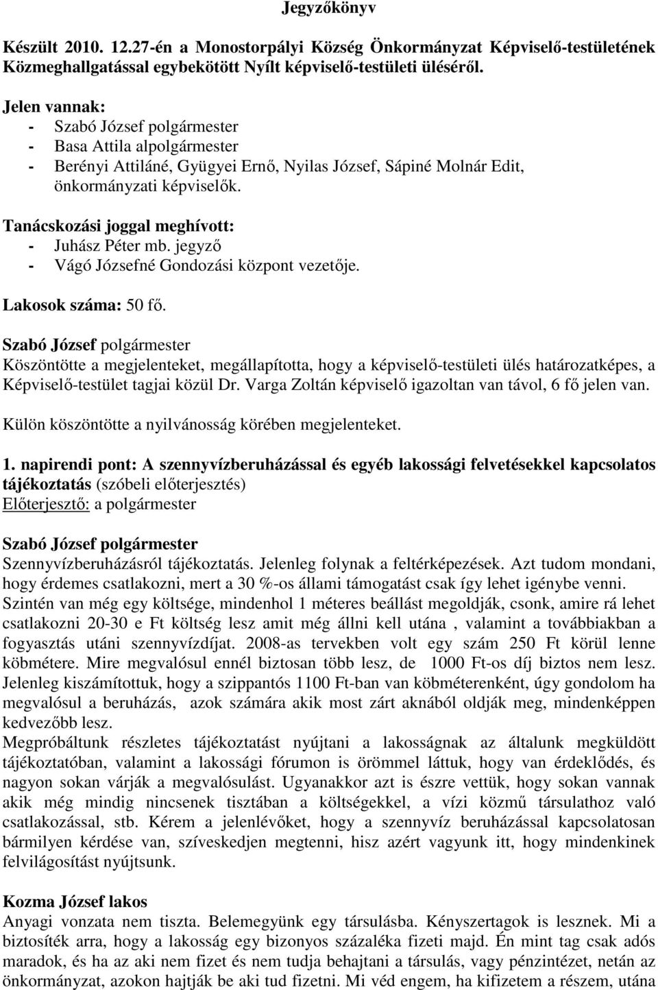 jegyző - Vágó Józsefné Gondozási központ vezetője. Lakosok száma: 50 fő.