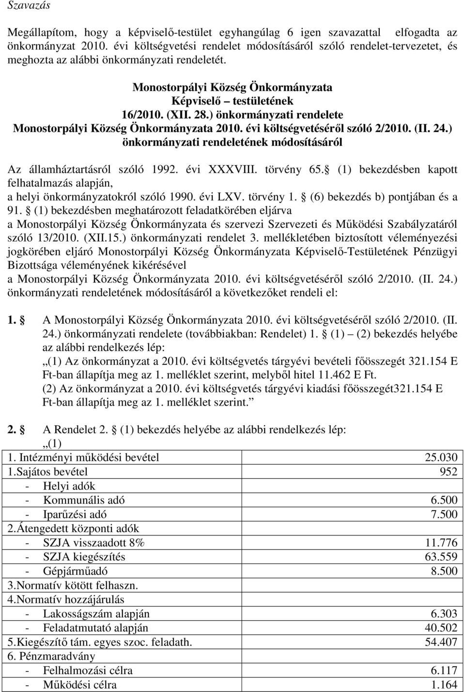 ) önkormányzati rendelete Monostorpályi Község Önkormányzata 2010. évi költségvetéséről szóló 2/2010. (II. 24.) önkormányzati rendeletének módosításáról Az államháztartásról szóló 1992. évi XXXVIII.