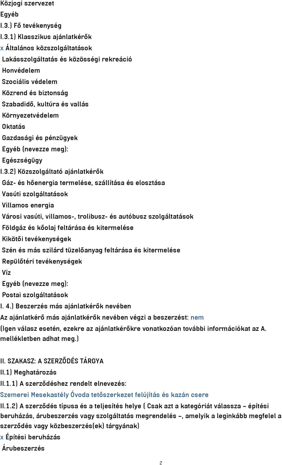 1) Klasszikus ajánlatkérők x Általános közszolgáltatások Lakásszolgáltatás és közösségi rekreáció Honvédelem Szociális védelem Közrend és biztonság Szabadidő, kultúra és vallás Környezetvédelem