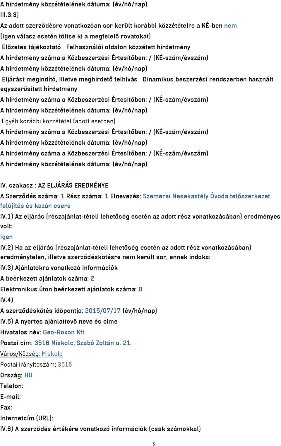 hirdetmény száma a Közbeszerzési Értesítőben: / (KÉ-szám/évszám) Eljárást megindító, illetve meghirdető felhívás Dinamikus beszerzési rendszerben használt egyszerűsített hirdetmény A hirdetmény száma