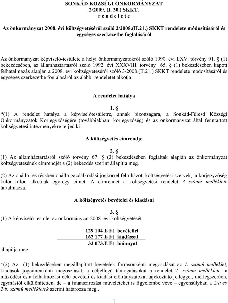 (1) bekezdésében, az államháztartásról szóló 1992. évi XXXVIII. törvény 65. (1) bekezdésében kapott felhatalmazás alapján a 2008. évi költségvetéséről szóló 3/2008.(II.21.