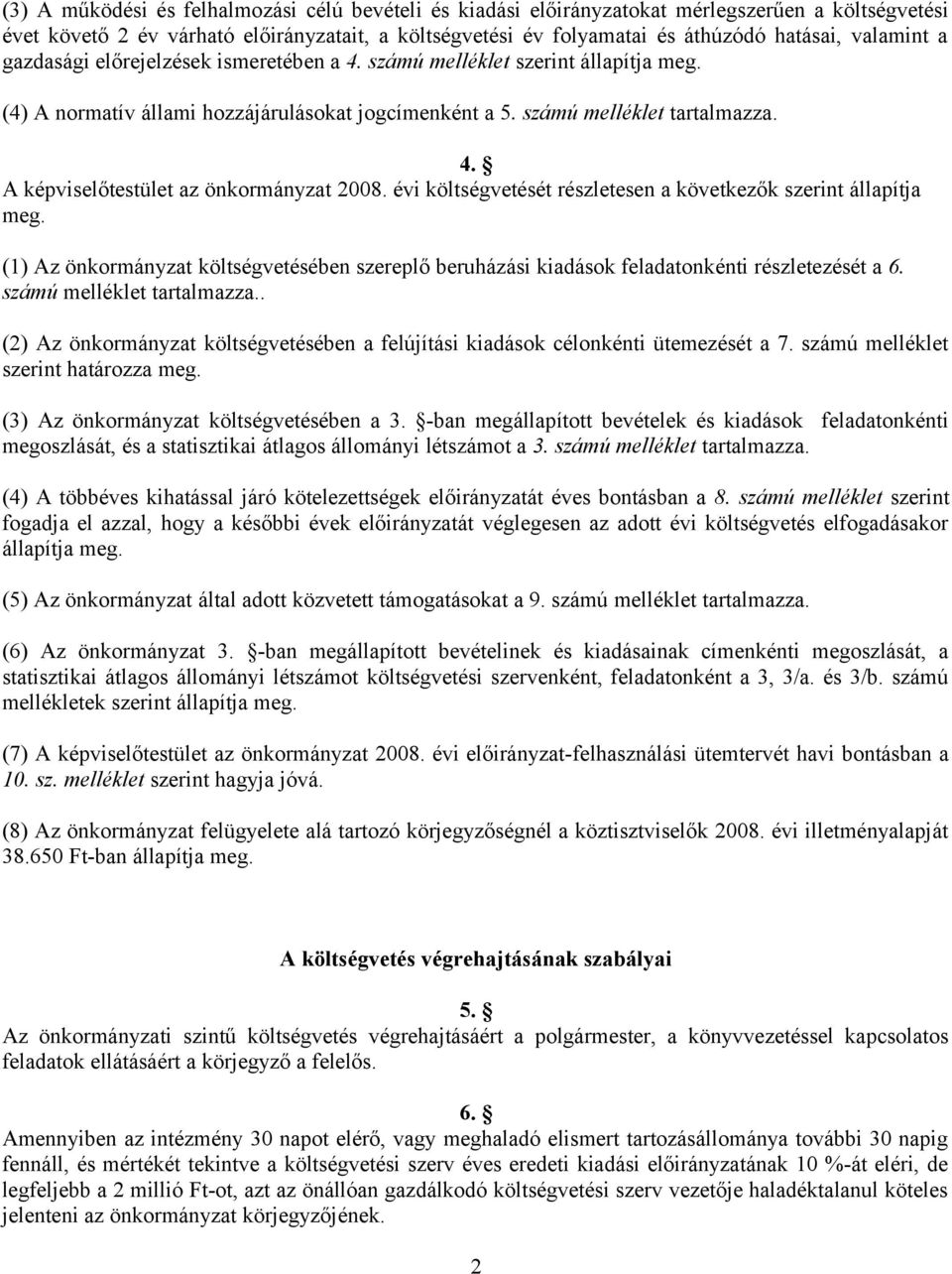 évi költségvetését részletesen a következők szerint állapítja meg. (1) Az önkormányzat költségvetésében szereplő beruházási kiadások feladatonkénti részletezését a 6. számú melléklet tartalmazza.