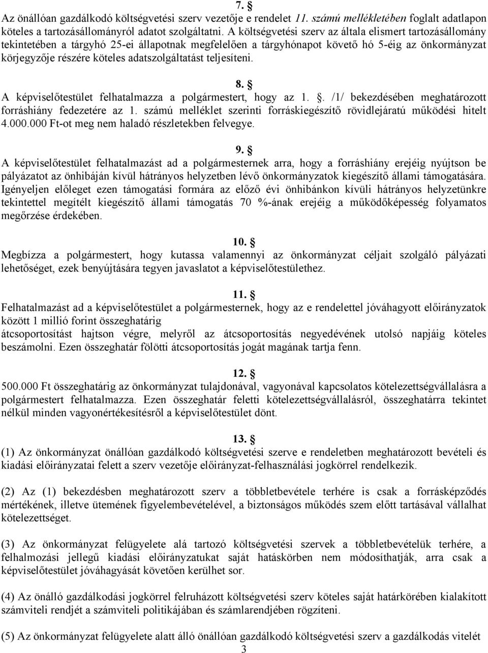 adatszolgáltatást teljesíteni. 8. A képviselőtestület felhatalmazza a polgármestert, hogy az 1.. /1/ bekezdésében meghatározott forráshiány fedezetére az 1.