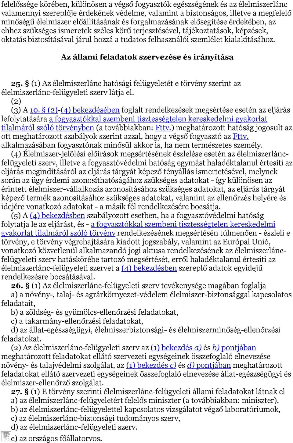 szemlélet kialakításához. Az állami feladatok szervezése és irányítása 25. (1) Az élelmiszerlánc hatósági felügyeletét e törvény szerint az élelmiszerlánc-felügyeleti szerv látja el. (2) (3) A 10.