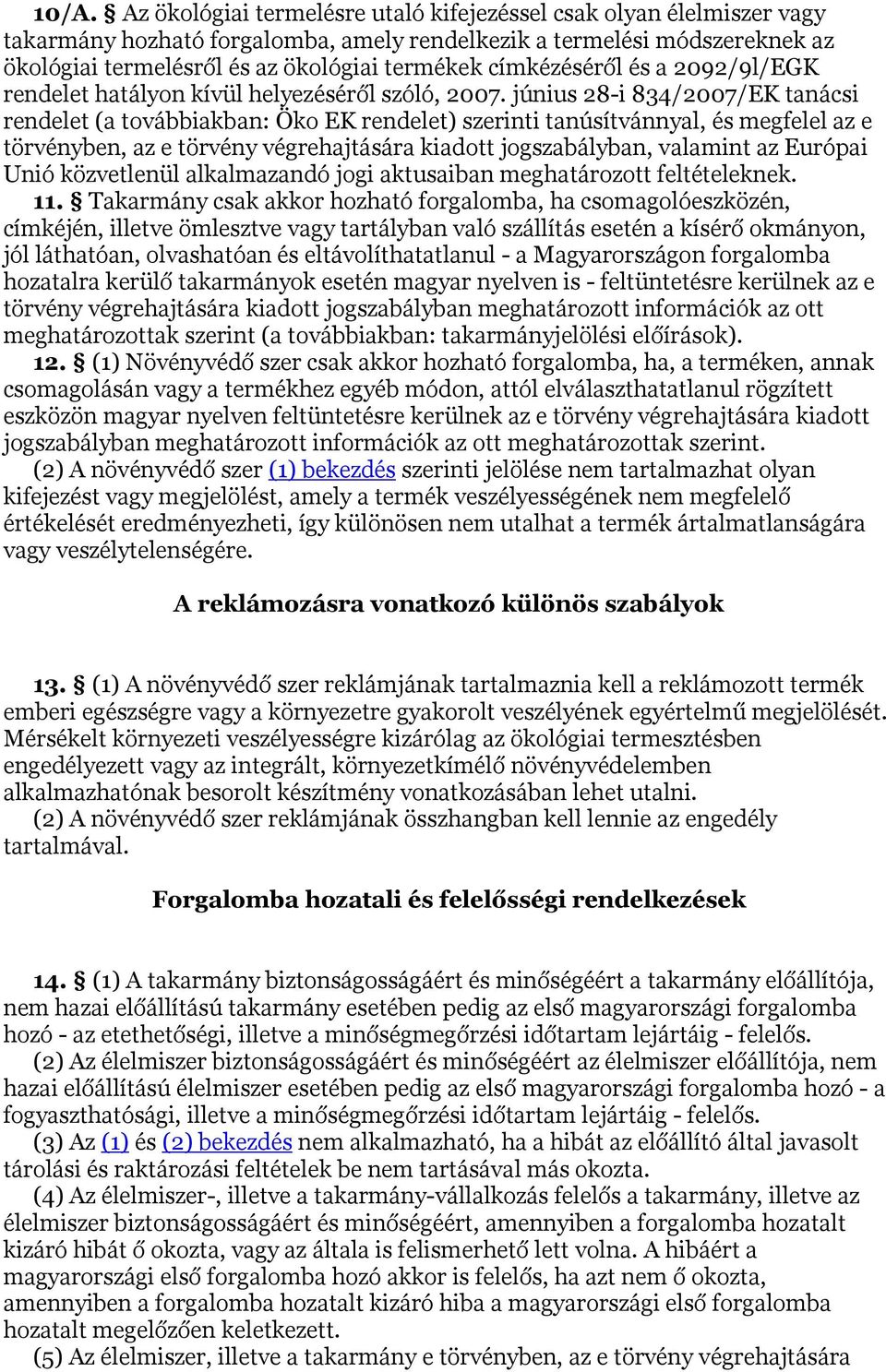 június 28-i 834/2007/EK tanácsi rendelet (a továbbiakban: Öko EK rendelet) szerinti tanúsítvánnyal, és megfelel az e törvényben, az e törvény végrehajtására kiadott jogszabályban, valamint az Európai