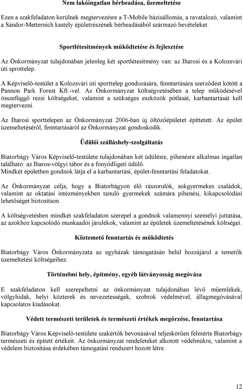 A Képviselő-testület a Kolozsvári úti sporttelep gondozására, fenntartására szerződést kötött a Pannon Park Forest Kft.-vel.