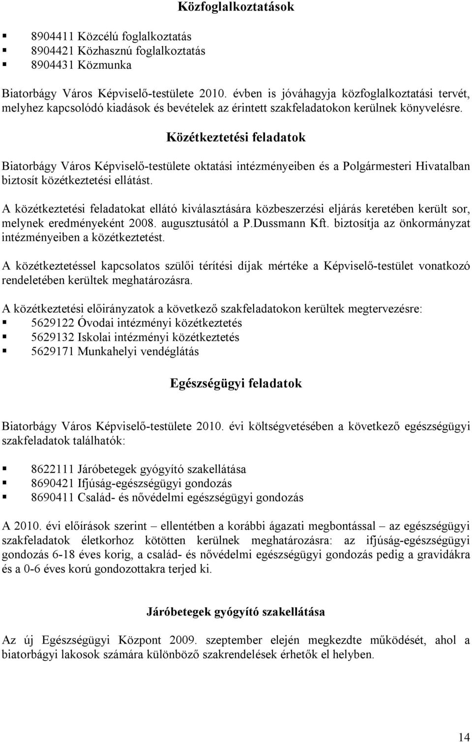 Közétkeztetési feladatok Biatorbágy Város Képviselő-testülete oktatási intézményeiben és a Polgármesteri Hivatalban biztosít közétkeztetési ellátást.