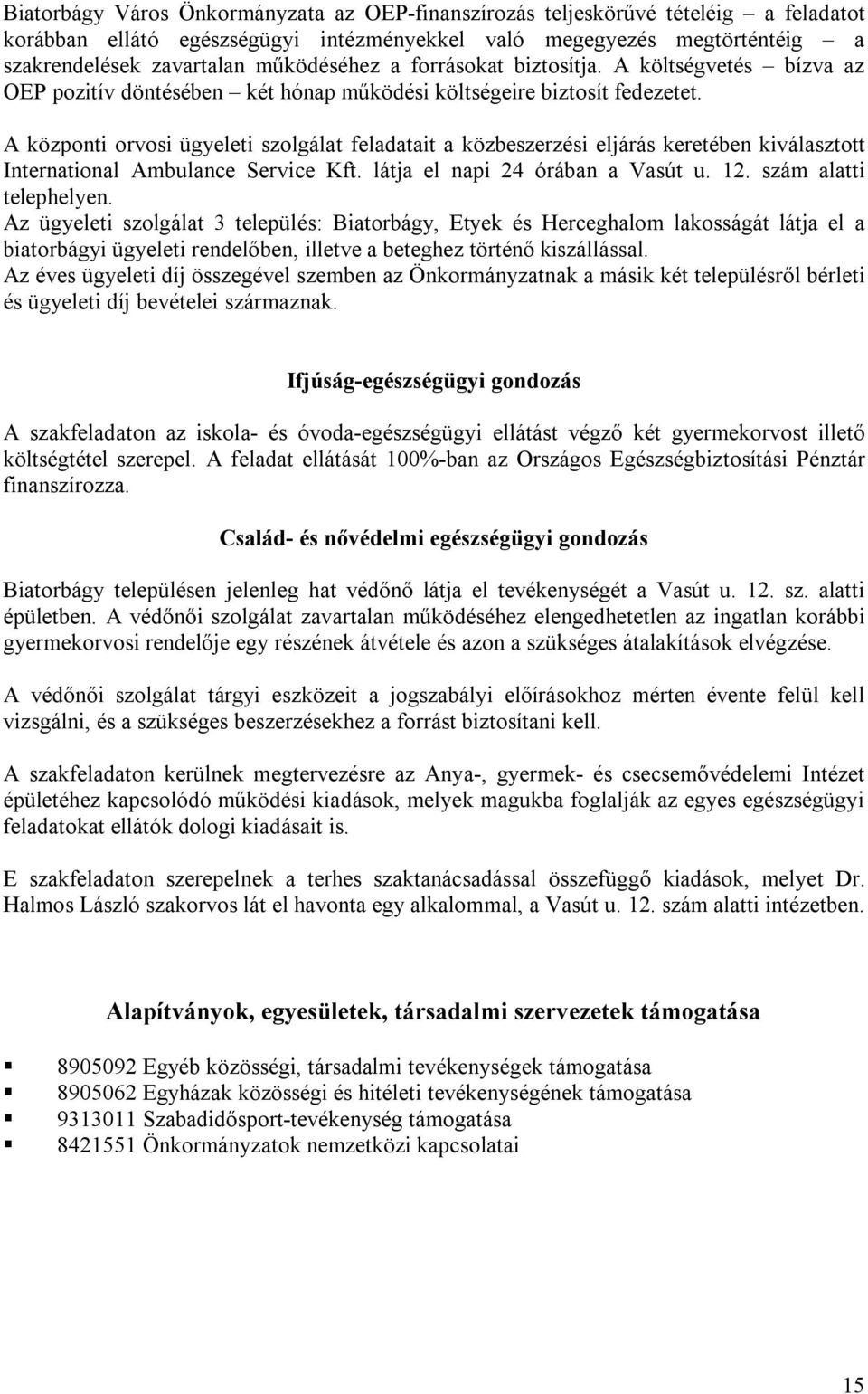 A központi orvosi ügyeleti szolgálat feladatait a közbeszerzési eljárás keretében kiválasztott International Ambulance Service Kft. látja el napi 24 órában a Vasút u. 12. szám alatti telephelyen.